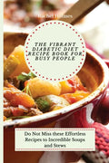 The Vibrant Diabetic Diet Recipe Book for Busy People: Do Not Miss these Effortless Recipes to Incredible Soups and Stews - Paperback