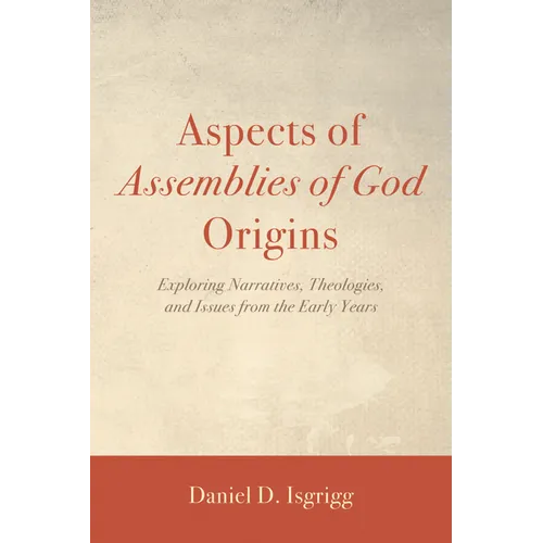Aspects of Assemblies of God Origins: Exploring Narratives, Theologies, and Issues from the Early Years - Paperback