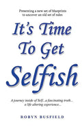 It's Time to Get Selfish: A Journey inside of Self. A Fascinating Truth. A Life Altering Experience. - Paperback