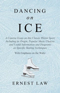 Dancing on Ice: A Concise Essay on this Classic Winter Sport Including its Origin, Popular Music Choices and Useful Information and Di - Paperback