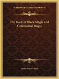 The Book of Black Magic and Ceremonial Magic - Hardcover