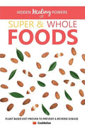 Hidden Healing Powers of Super & Whole Foods: Plant Based Diet Proven To Prevent & Reverse Disease - Paperback