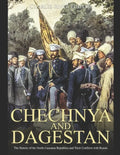 Chechnya and Dagestan: The History of the North Caucasus Republics and Their Conflicts with Russia - Paperback