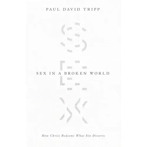 Sex in a Broken World: How Christ Redeems What Sin Distorts - Paperback