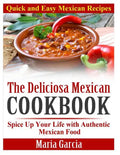 The Deliciosa Mexican Cookbook - Quick and Easy Mexican Recipes: Spice Up Your Life with Authentic Mexican Food - Paperback