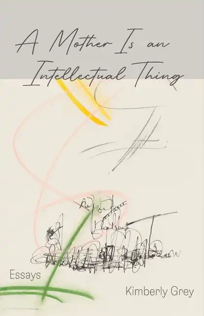 A Mother Is an Intellectual Thing: Essays - Paperback