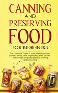 Canning and Preserving Food for Beginners: The Complete Guide to store everything in jars ( canned meat, jams, vegetables, jellies, pickles ) - homema - Paperback