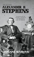 The Quotable Alexander H. Stephens: Selections from the Writings and Speeches of the Confederacy's First Vice President - Hardcover