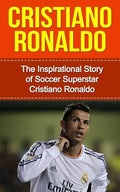 Cristiano Ronaldo: The Inspirational Story of Soccer (Football) Superstar Cristiano Ronaldo - Paperback