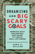 Organizing and Big Scary Goals: Working With Discomfort and Doubt To Create Real Life Order - Paperback
