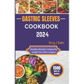 Gastric Sleeve Cookbook 2024: Healthy Bariatric Recipes for After Weight Loss Surgery - Paperback