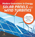 Modern Inventions in Energy: Solar Panels and Wind Turbines Physics Books for Beginners Grade 3 Children's Physics Books - Hardcover
