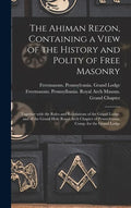 The Ahiman Rezon, Containing a View of the History and Polity of Free Masonry: Together With the Rules and Regulations of the Grand Lodge, and of the - Hardcover