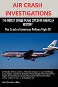 Air Crash Investigations: The Worst Single Plane Crash in American History, the Crash of American Airlines Flight 191 - Paperback