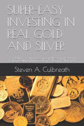Super-Easy Investing in Real Gold and Silver: Your Path to Creating, Protecting and Preserving Real and Lasting Wealth by Putting Gold and Silver in Y - Paperback