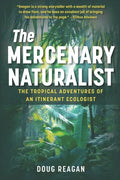 The Mercenary Naturalist: The Tropical Adventures of an Itinerant Ecologist - Paperback