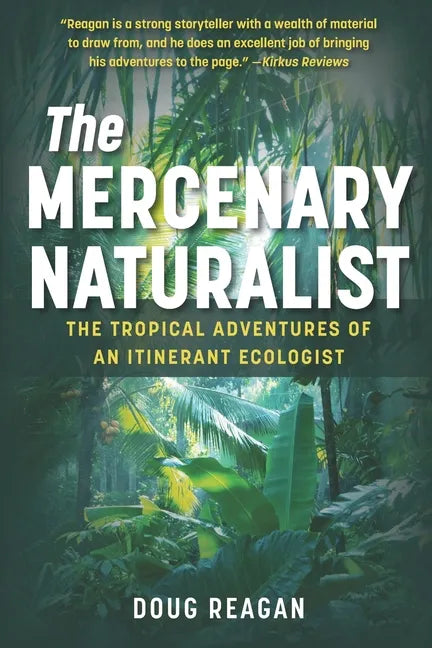 The Mercenary Naturalist: The Tropical Adventures of an Itinerant Ecologist - Paperback