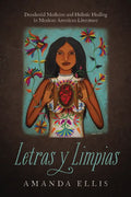 Letras Y Limpias: Decolonial Medicine and Holistic Healing in Mexican American Literature - Paperback