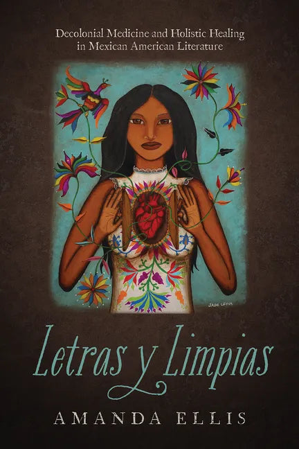 Letras Y Limpias: Decolonial Medicine and Holistic Healing in Mexican American Literature - Paperback