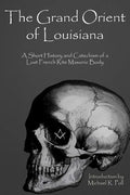 The Grand Orient Of Louisiana: A Short History And Catechism Of A Lost French Rite Masonic Body - Paperback