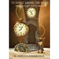 To Dance Among The Stars: Immortality Ain't What It Used To Be - Hardcover