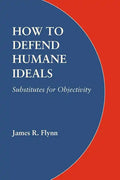 How to Defend Humane Ideals: Substitutes for Objectivity - Paperback