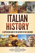 Italian History: A Captivating Guide to the History of Italy and Rome - Paperback