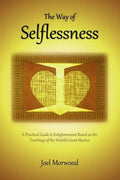 The Way of Selflessness: A Practical Guide to Enlightenment Based on the Teachings of the World's Great Mystics - Paperback