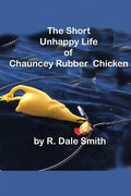 The Short Unhappy Life of Chauncey The Rubber Chicken - Paperback