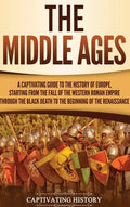 The Middle Ages: A Captivating Guide to the History of Europe, Starting from the Fall of the Western Roman Empire Through the Black Dea - Hardcover