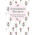 Grandma's Family Recipes Cherished Family Recipes for My Grandchild: Recipe Books To Write In - Paperback