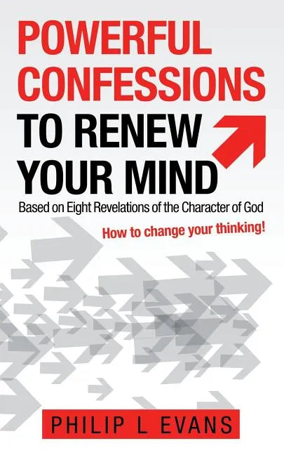 Powerful Confessions to Renew Your Mind: Based on Eight Revelations of the Character of God - Paperback