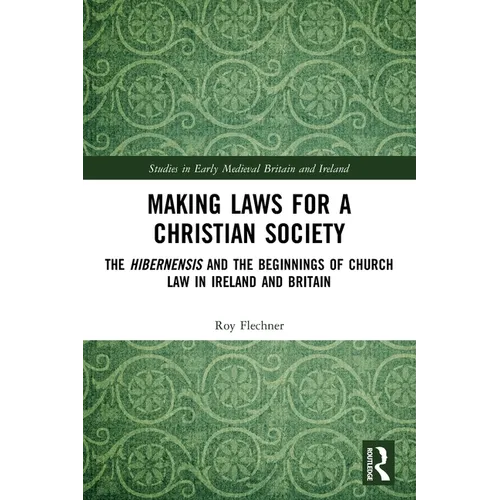 Making Laws for a Christian Society: The Hibernensis and the Beginnings of Church Law in Ireland and Britain - Paperback