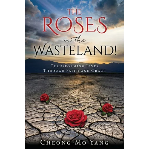 The Roses in the Wasteland!: Transforming Lives Through Faith and Grace - Paperback