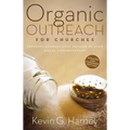 Organic Outreach for Churches: Infusing Evangelistic Passion in Your Local Congregation - Paperback