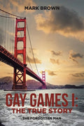 Gay Games I: the True Story: The Forgotten Man - Paperback