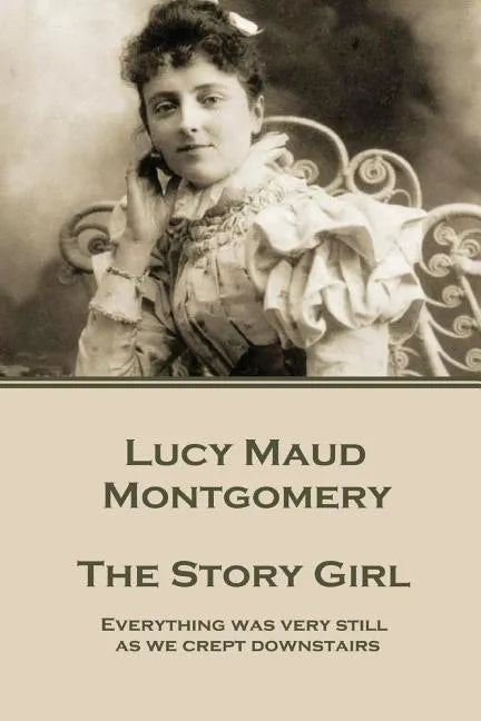 Lucy Maud Montgomery - The Story Girl: "Everything was very still as we crept downstairs." - Paperback