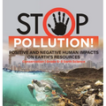 Stop Pollution! Positive and Negative Human Impacts on Earth's Resources Conservation Grade 6-8 Earth Science - Hardcover