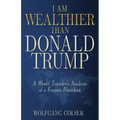 I Am Wealthier than Donald Trump: A World Traveler's Analysis of a Former President - Paperback