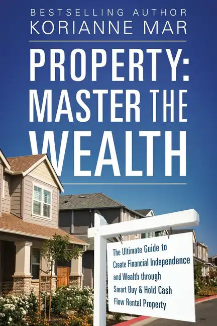 Property: Master the Wealth: The Ultimate Guide to Create Financial Independence and Wealth through Smart Buy & Hold Cash Flow Rental Property - Paperback