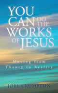 You Can Do the Works of Jesus: Moving from Theory to Reality - Paperback