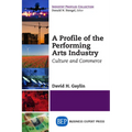 A Profile of the Performing Arts Industry: Culture and Commerce - Paperback
