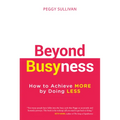 Beyond Busyness: How to Achieve More by Doing Less﻿ - Hardcover
