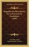 Biografias De Hijos Ilustres De La Provincia De Guadalajara (1889) - Hardcover