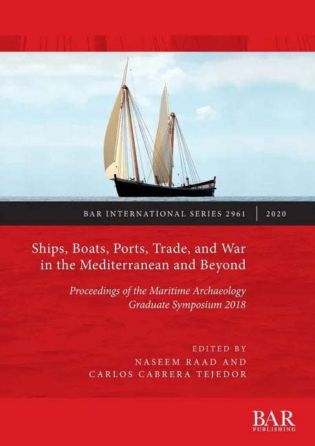 Ships, Boats, Ports, Trade, and War in the Mediterranean and Beyond: Proceedings of the Maritime Archaeology Graduate Symposium 2018 - Paperback