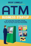 ATM Business Startup: How to Make Money from Owning, Operating, Selling, and Marketing Automated Teller Machines - Step-by-Step Guide to Earn a Great - Paperback