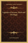Legends of Incense, Herb and Oil Magic - Hardcover