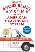 How To Avoid Being a Victim of the American Healthcare System: A Patient's Handbook for Survival - Paperback
