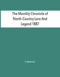 The Monthly Chronicle Of North-Country Lore And Legend 1887 - Paperback