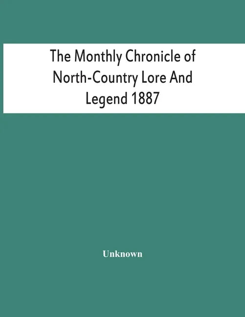 The Monthly Chronicle Of North-Country Lore And Legend 1887 - Paperback